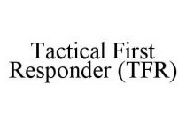 TACTICAL FIRST RESPONDER (TFR)