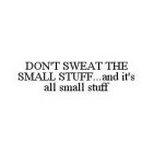 DON'T SWEAT THE SMALL STUFF..AND IT'S ALL SMALL STUFF