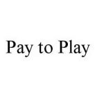 PAY TO PLAY