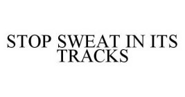 STOP SWEAT IN ITS TRACKS