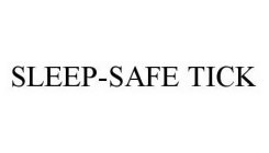 SLEEP-SAFE TICK