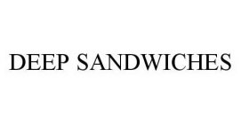 DEEP SANDWICHES