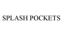 SPLASH POCKETS