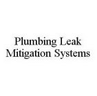 PLUMBING LEAK MITIGATION SYSTEMS