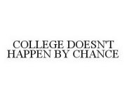 COLLEGE DOESN'T HAPPEN BY CHANCE