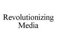 REVOLUTIONIZING MEDIA