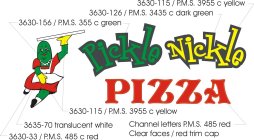PICKLE NICKLE PIZZA 3630-115/P.M.S.  3955 C YELLOW 3630-126/P.M.S.  3435 C DARK GREEN 3630-156/P.M.S.  355 C GREEN 3630-115/P.M.S.  3955 C YELLOW 3635-70 TRANSLUCENT WHITE CHANNEL LETTERS P.MS.  485 R