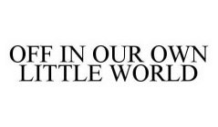 OFF IN OUR OWN LITTLE WORLD