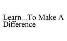 LEARN..TO MAKE A DIFFERENCE