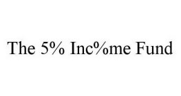 THE 5% INC%ME FUND