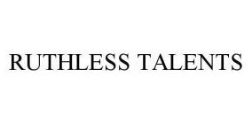 RUTHLESS TALENTS