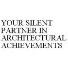 YOUR SILENT PARTNER IN ARCHITECTURAL ACHIEVEMENTS