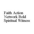 FAITH ACTION NETWORK BOLD SPIRITUAL WITNESS