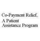 CO-PAYMENT RELIEF, A PATIENT ASSISTANCE PROGRAM