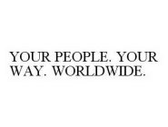 YOUR PEOPLE. YOUR WAY. WORLDWIDE.