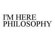 I'M HERE PHILOSOPHY