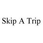 SKIP A TRIP