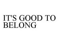 IT'S GOOD TO BELONG