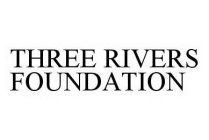 THREE RIVERS FOUNDATION