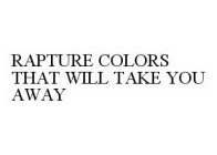 RAPTURE COLORS THAT WILL TAKE YOU AWAY