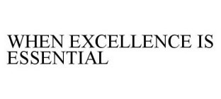 WHEN EXCELLENCE IS ESSENTIAL