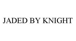 JADED BY KNIGHT