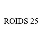 ROIDS 25