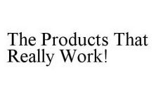 THE PRODUCTS THAT REALLY WORK!