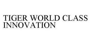 TIGER WORLD CLASS INNOVATION