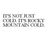 IT'S NOT JUST COLD. IT'S ROCKY MOUNTAIN COLD.