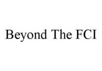 BEYOND THE FCI