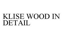 KLISE WOOD IN DETAIL