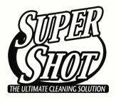 SUPER SHOT THE ULTIMATE CLEANING SOLUTION