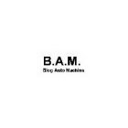 B.A.M.  BLOG AUTO MACHINE