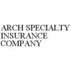 ARCH SPECIALTY INSURANCE COMPANY