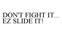 DON'T FIGHT IT...  EZ SLIDE IT!