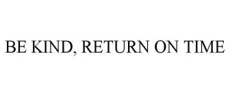 BE KIND, RETURN ON TIME