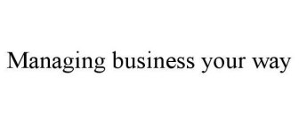 MANAGING BUSINESS YOUR WAY