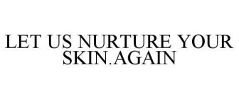 LET US NURTURE YOUR SKIN.AGAIN