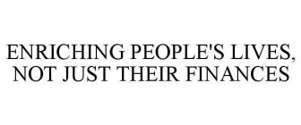 ENRICHING PEOPLE'S LIVES, NOT JUST THEIR FINANCES