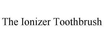 THE IONIZER TOOTHBRUSH