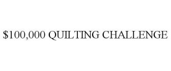 $100,000 QUILTING CHALLENGE