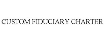 CUSTOM FIDUCIARY CHARTER