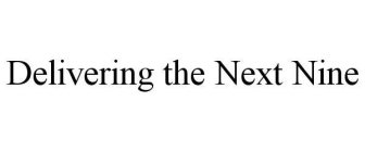 DELIVERING THE NEXT NINE