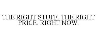 THE RIGHT STUFF. THE RIGHT PRICE. RIGHT NOW.