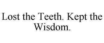 LOST THE TEETH. KEPT THE WISDOM.