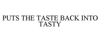 PUTS THE TASTE BACK INTO TASTY