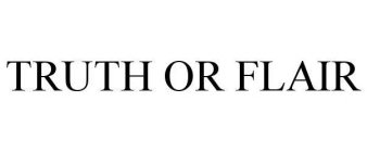 TRUTH OR FLAIR
