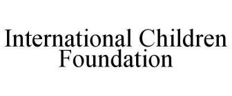 INTERNATIONAL CHILDREN FOUNDATION