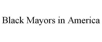 BLACK MAYORS IN AMERICA